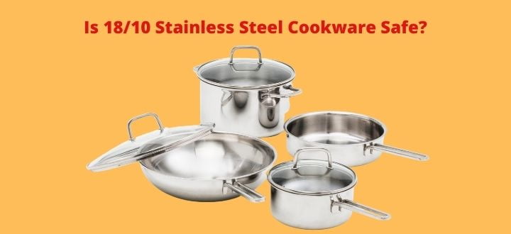 Is 18/10 Stainless Steel Cookware Safe?