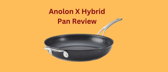 Anolon X Hybrid Nonstick Pan Review: Is it Worth Investment?